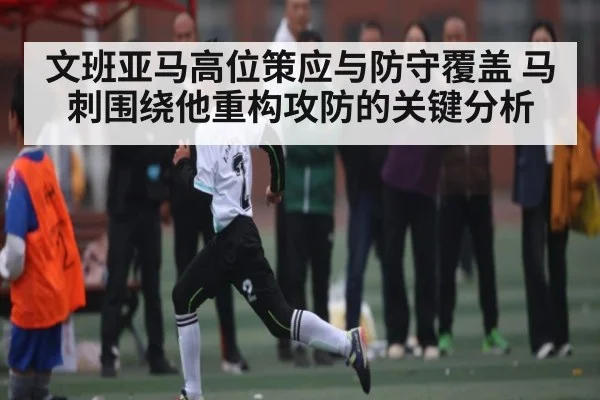 文班亚马高位策应与防守覆盖 马刺围绕他重构攻防的关键分析
